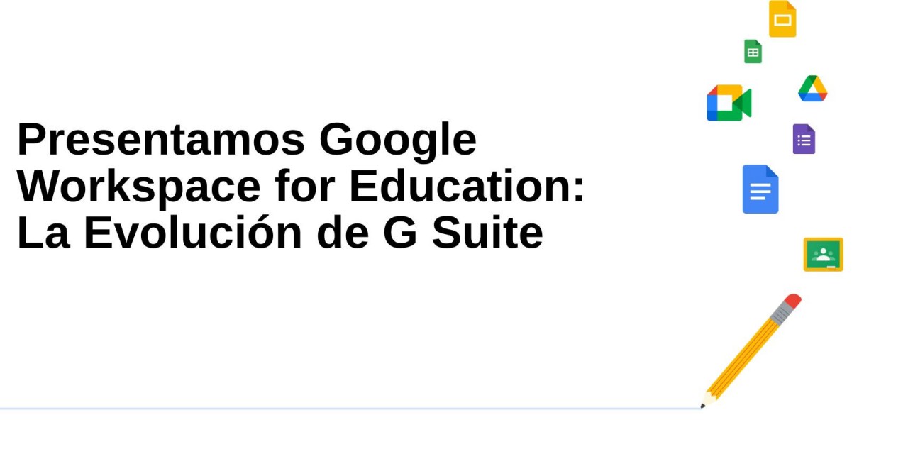 Presentamos Google Workspace for Education: Más Opciones para Aprender y Enseñar Presentamos Google Workspace for Education: Más Opciones para Aprender y Enseñar